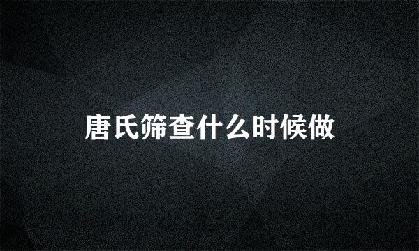 唐氏筛查什么时候做