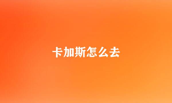 卡加斯怎么去