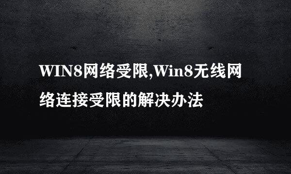 WIN8网络受限,Win8无线网络连接受限的解决办法