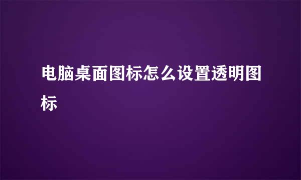 电脑桌面图标怎么设置透明图标