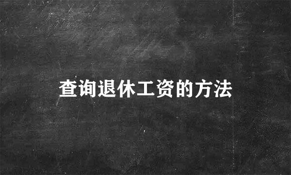 查询退休工资的方法