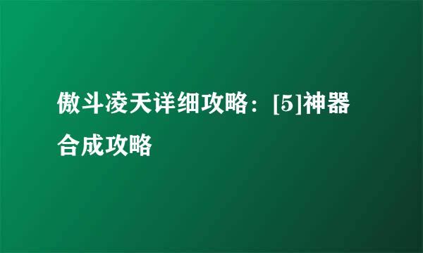 傲斗凌天详细攻略：[5]神器合成攻略