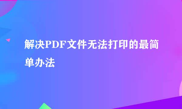 解决PDF文件无法打印的最简单办法