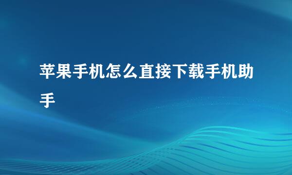 苹果手机怎么直接下载手机助手