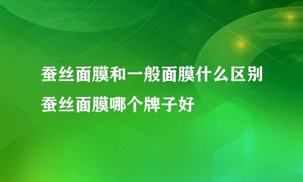 蚕丝面膜和一般面膜什么区别蚕丝面膜哪个牌子好