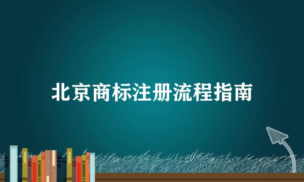 北京商标注册流程指南