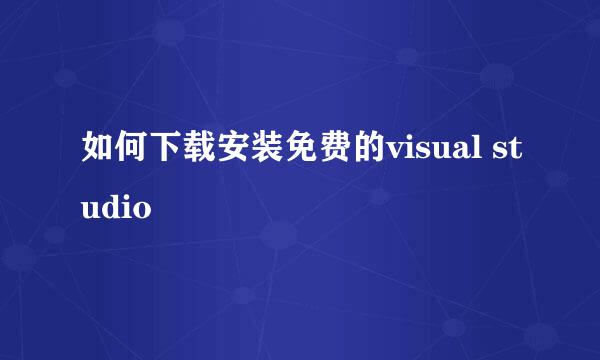 如何下载安装免费的visual studio