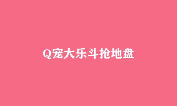 Q宠大乐斗抢地盘