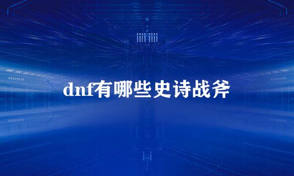 dnf有哪些史诗战斧