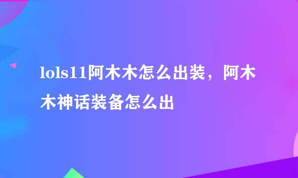 lols11阿木木怎么出装，阿木木神话装备怎么出