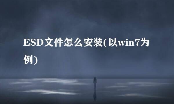 ESD文件怎么安装(以win7为例)