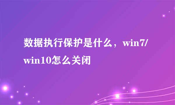 数据执行保护是什么，win7/win10怎么关闭