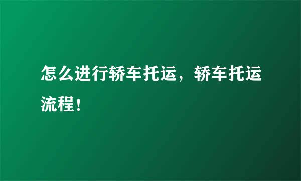 怎么进行轿车托运，轿车托运流程！