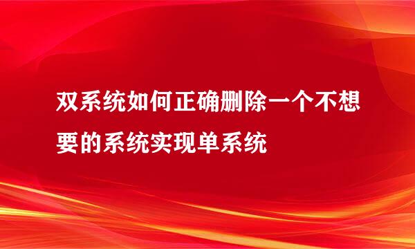 双系统如何正确删除一个不想要的系统实现单系统