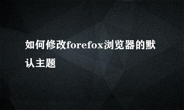 如何修改forefox浏览器的默认主题