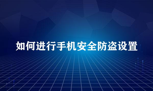 如何进行手机安全防盗设置