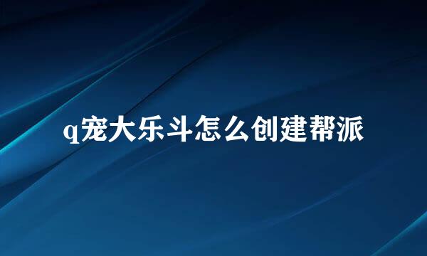 q宠大乐斗怎么创建帮派