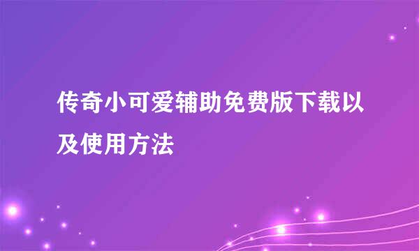 传奇小可爱辅助免费版下载以及使用方法