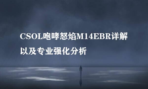 CSOL咆哮怒焰M14EBR详解以及专业强化分析