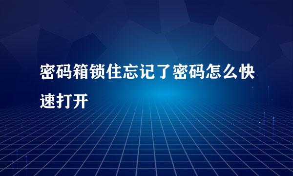 密码箱锁住忘记了密码怎么快速打开