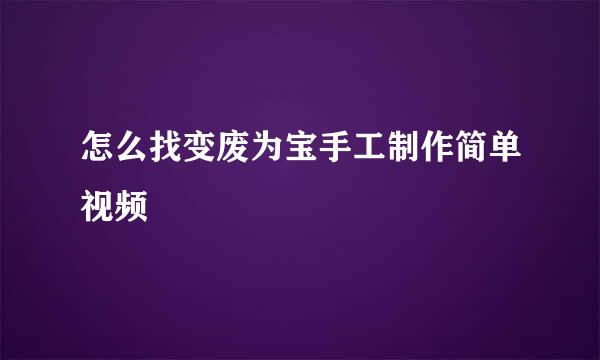 怎么找变废为宝手工制作简单视频