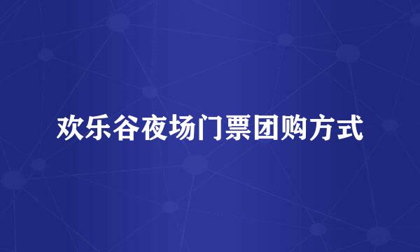 欢乐谷夜场门票团购方式