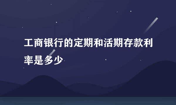 工商银行的定期和活期存款利率是多少