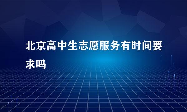 北京高中生志愿服务有时间要求吗