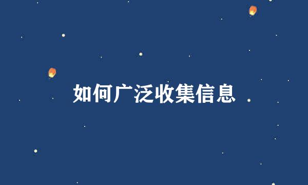 如何广泛收集信息