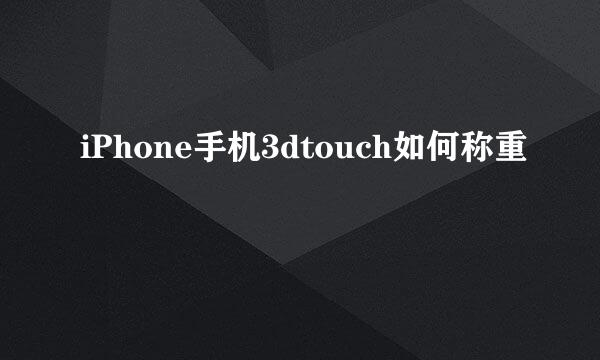 iPhone手机3dtouch如何称重