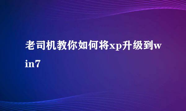 老司机教你如何将xp升级到win7