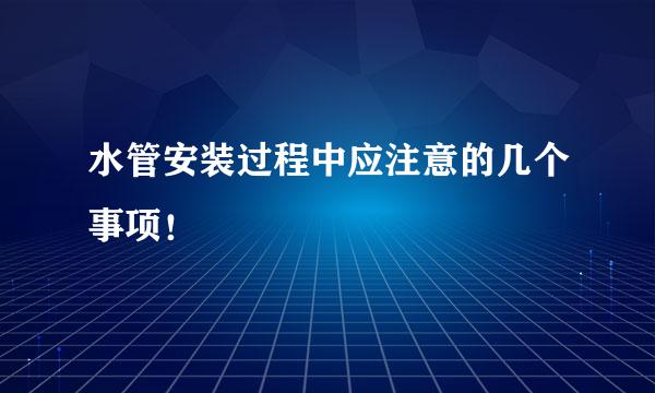 水管安装过程中应注意的几个事项！