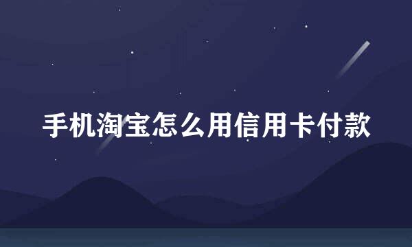 手机淘宝怎么用信用卡付款