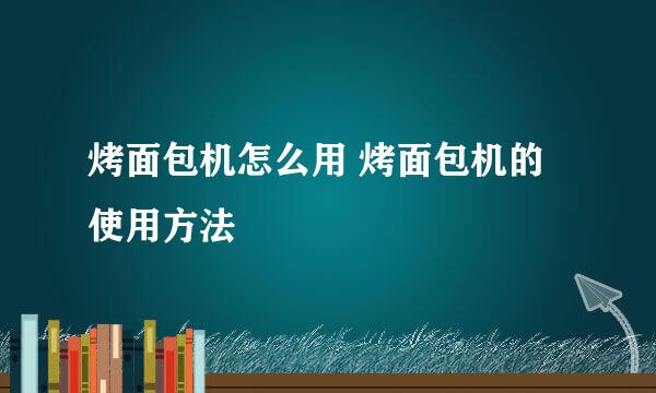 烤面包机怎么用 烤面包机的使用方法