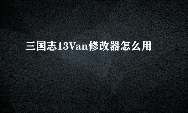 三国志13Van修改器怎么用