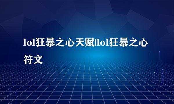 lol狂暴之心天赋|lol狂暴之心符文