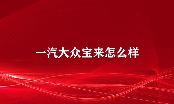 一汽大众宝来怎么样