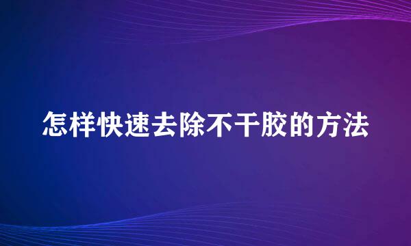 怎样快速去除不干胶的方法