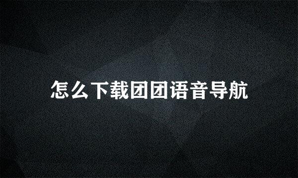 怎么下载团团语音导航