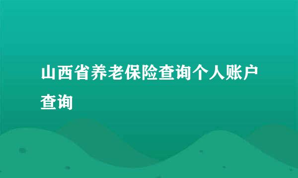 山西省养老保险查询个人账户查询