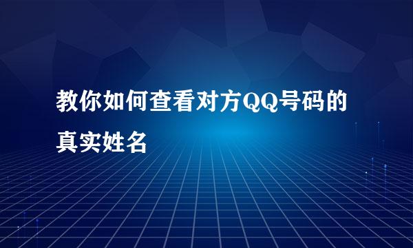 教你如何查看对方QQ号码的真实姓名