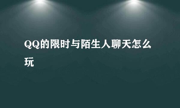 QQ的限时与陌生人聊天怎么玩