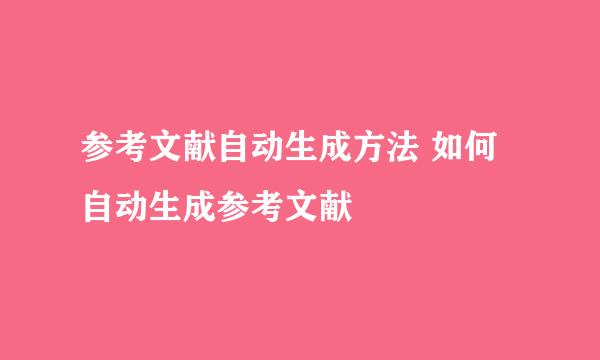 参考文献自动生成方法 如何自动生成参考文献