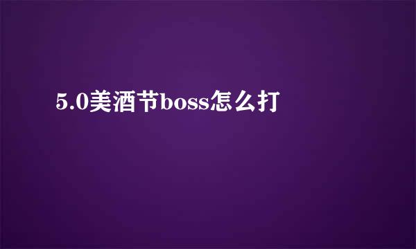 5.0美酒节boss怎么打