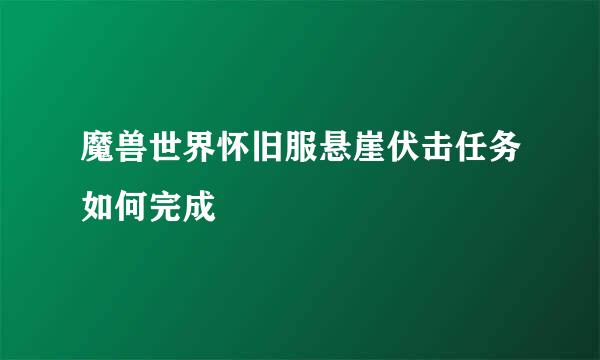 魔兽世界怀旧服悬崖伏击任务如何完成