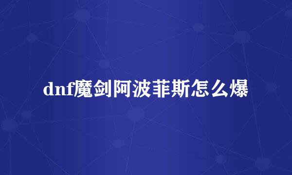 dnf魔剑阿波菲斯怎么爆