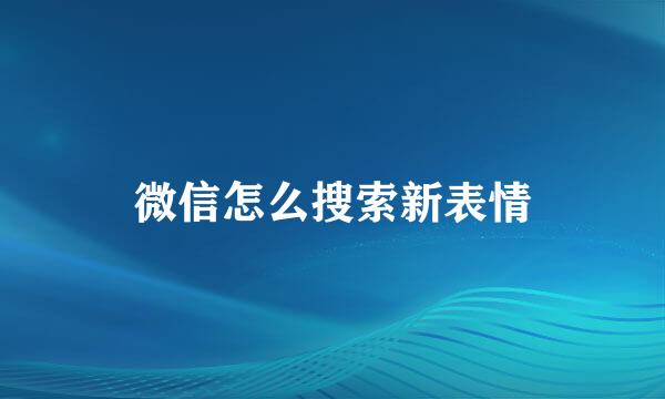 微信怎么搜索新表情