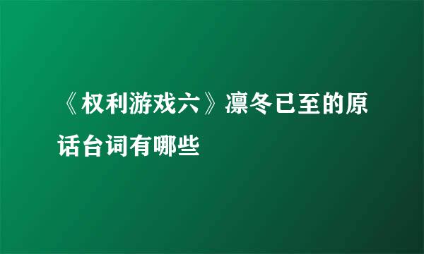 《权利游戏六》凛冬已至的原话台词有哪些