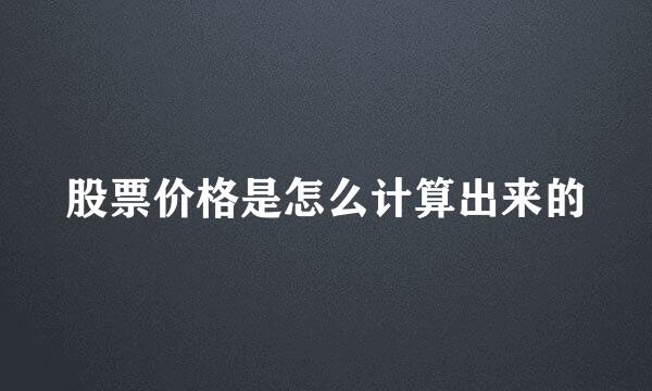 股票价格是怎么计算出来的