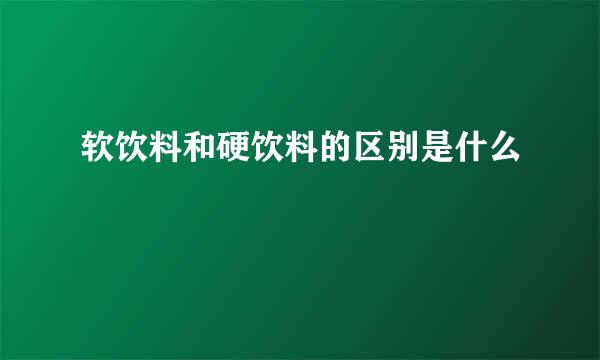 软饮料和硬饮料的区别是什么